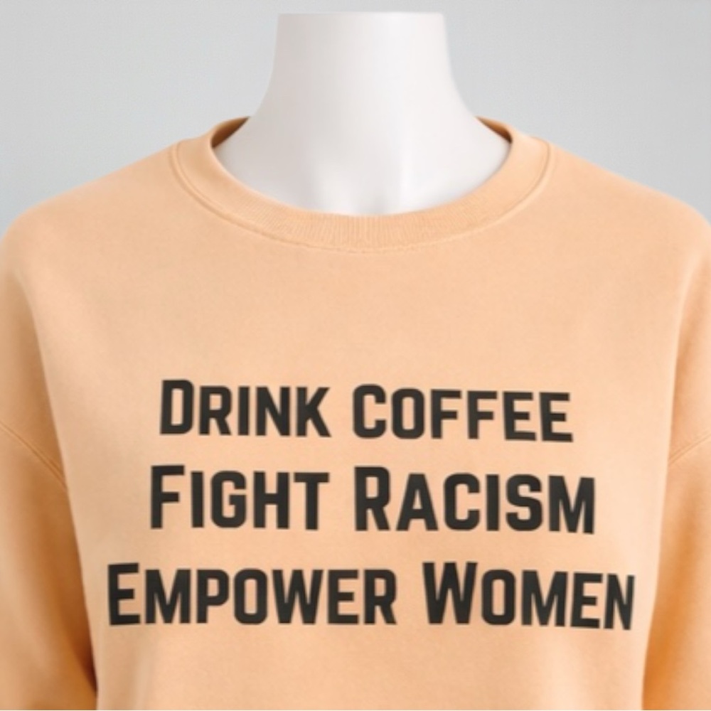 Drink Coffee. Fight Racism. Empower Women Graphic Sweatshirt - Picture 6 of 12